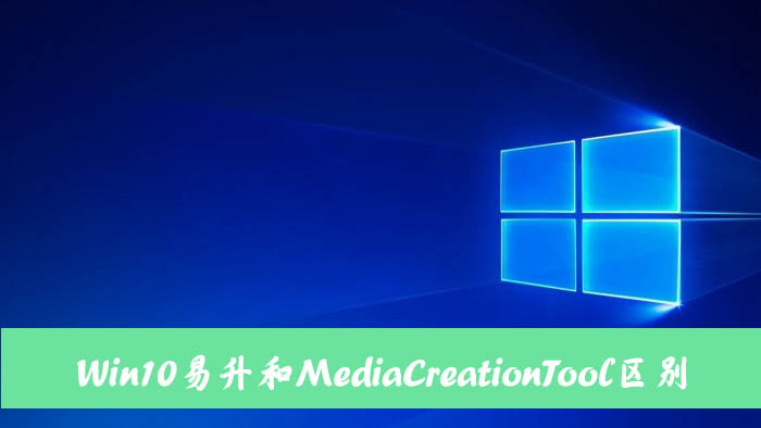 Win10易升和MediaCreationTool有什么區別和聯系？