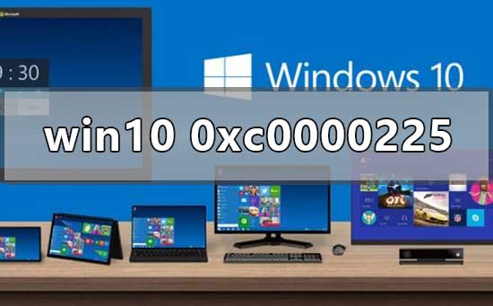Win10正式版系統(tǒng)出現(xiàn)0xc0000225藍屏怎么辦?