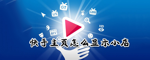 快快手主頁(yè)如何顯示小店？手主頁(yè)顯示小店方法分享