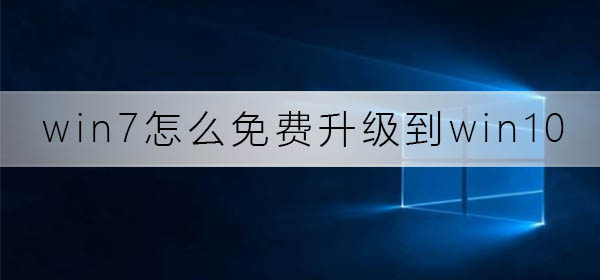 win7怎么免費(fèi)升級(jí)到win10系統(tǒng)