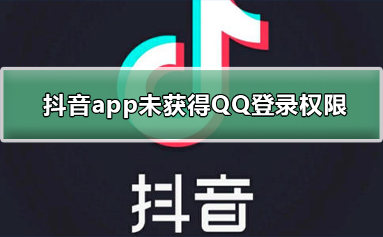 抖音未獲得QQ登錄權(quán)限怎么辦