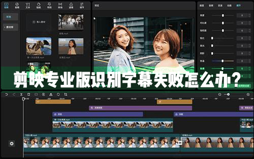 剪映Windows專業(yè)電腦版識別字幕失敗怎么辦？剪映專業(yè)版識別字幕失敗解決辦法