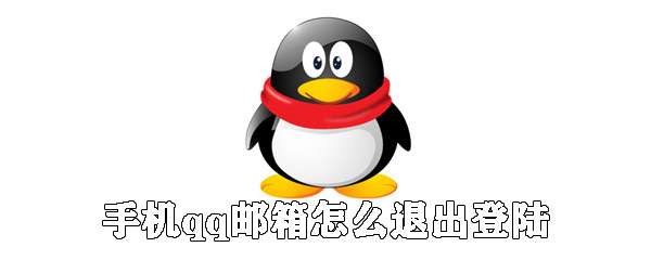 手機(jī)qq郵箱怎么退出登陸？手機(jī)qq郵箱登錄狀態(tài)注銷流程一覽
