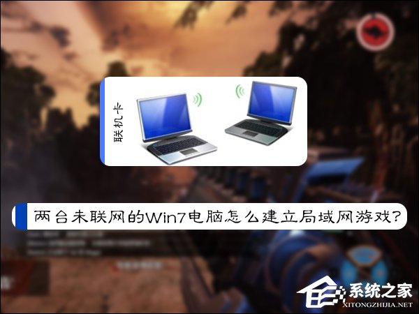 兩臺未聯(lián)網(wǎng)的Win7電腦怎么建立局域網(wǎng)游戲？