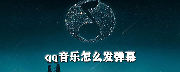 qq音樂怎么發(fā)彈幕_qq音樂彈幕發(fā)布方式全覽