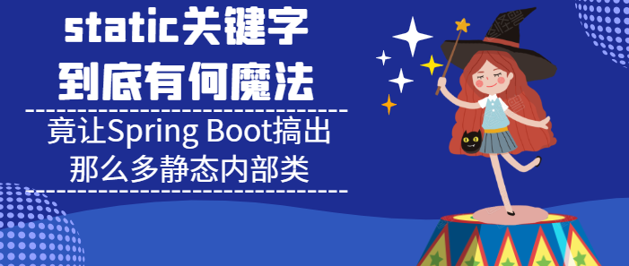 static關(guān)鍵字有何魔法？竟讓Spring Boot搞出那么多靜態(tài)內(nèi)部類(lèi)(推薦)