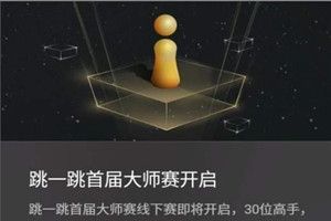 微信跳一跳大師賽什么時候舉行？微信跳一跳大師賽規(guī)則詳情介紹