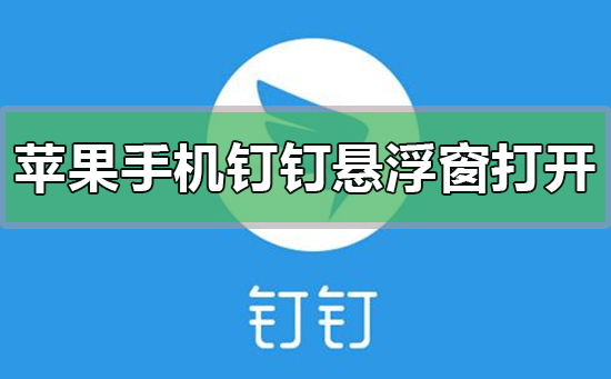 蘋果手機(jī)釘釘懸浮窗如何設(shè)置打開