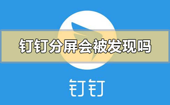 釘釘分屏?xí)话l(fā)現(xiàn)嗎