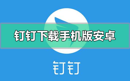 釘釘手機(jī)版安卓版在哪下載安裝