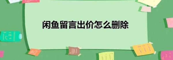 閑魚留言出價(jià)怎么刪除