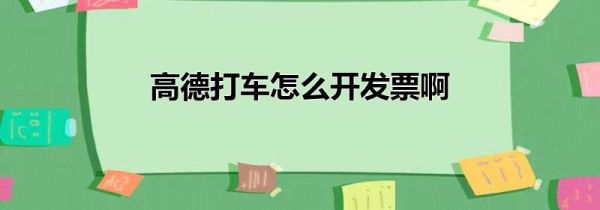 高德打車怎么開發(fā)票啊