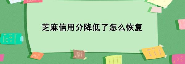芝麻信用分降低了怎么恢復(fù)